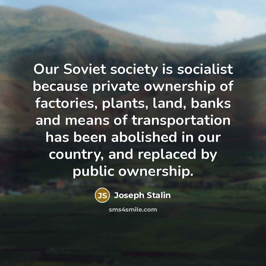 “Our Soviet society is socialist because private ownership of factories,…” quote by Joseph Stalin