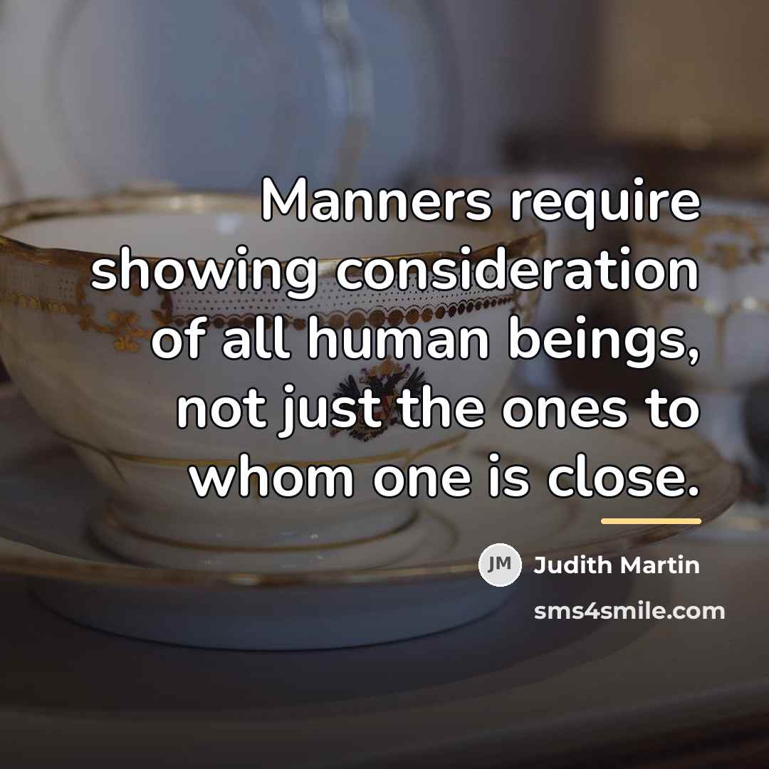 “Manners require showing consideration of all human beings, not just…” quote by Judith Martin