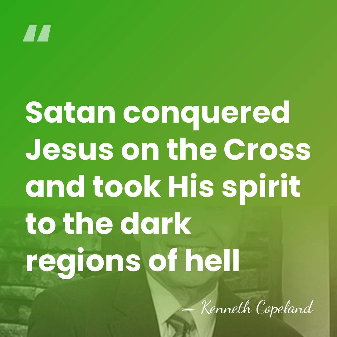Satan conquered Jesus on the Cross and took His spirit to the&hellip; - Kenneth Copeland