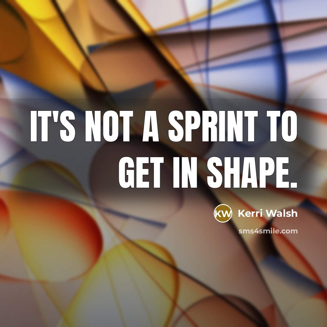 “It's not a sprint to get in shape.…” quote by Kerri Walsh