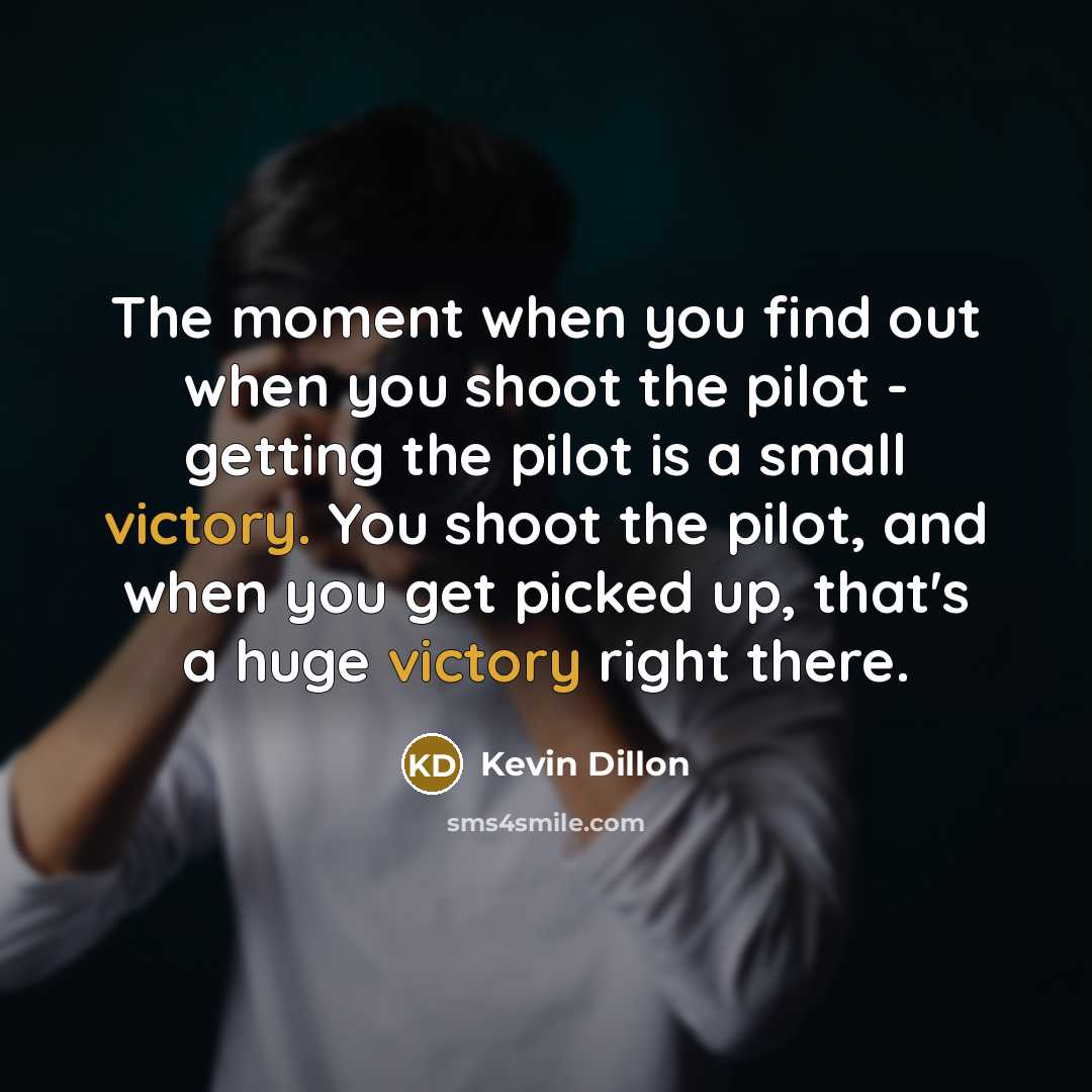 “The moment when you find out when you shoot the…” quote by Kevin Dillon