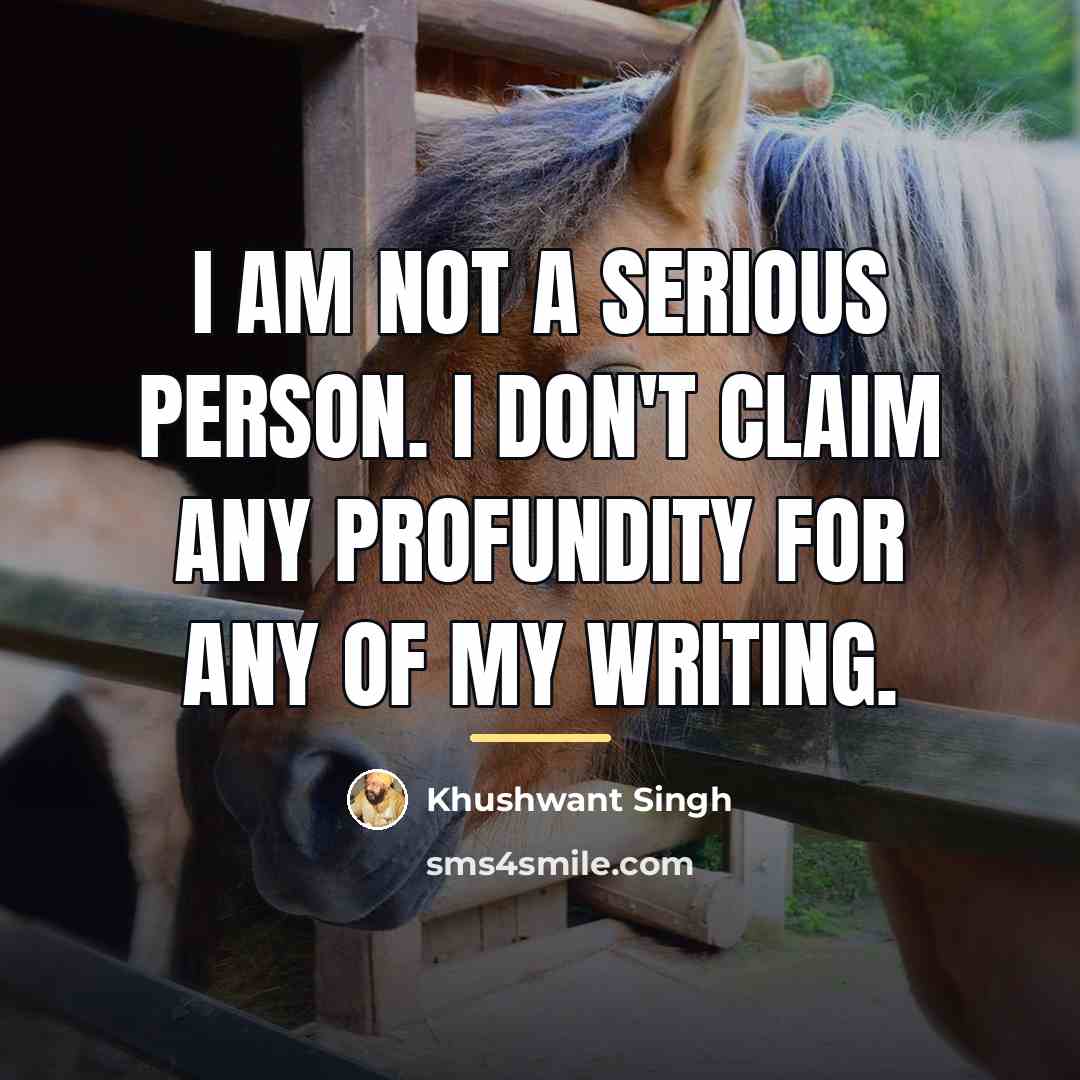 “I am not a serious person. I don't claim any…” quote by Khushwant Singh