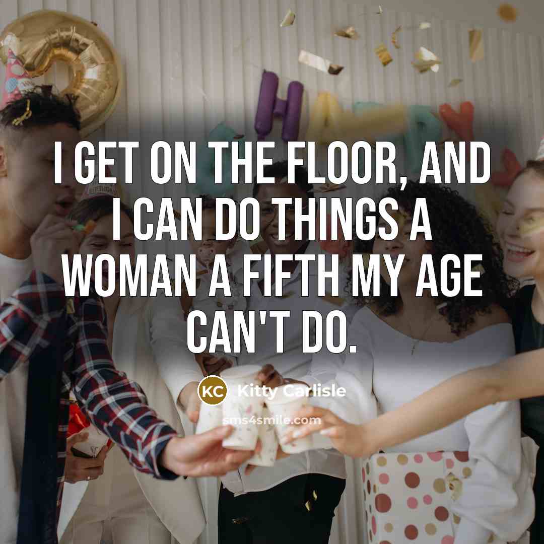 “I get on the floor, and I can do things…” quote by Kitty Carlisle