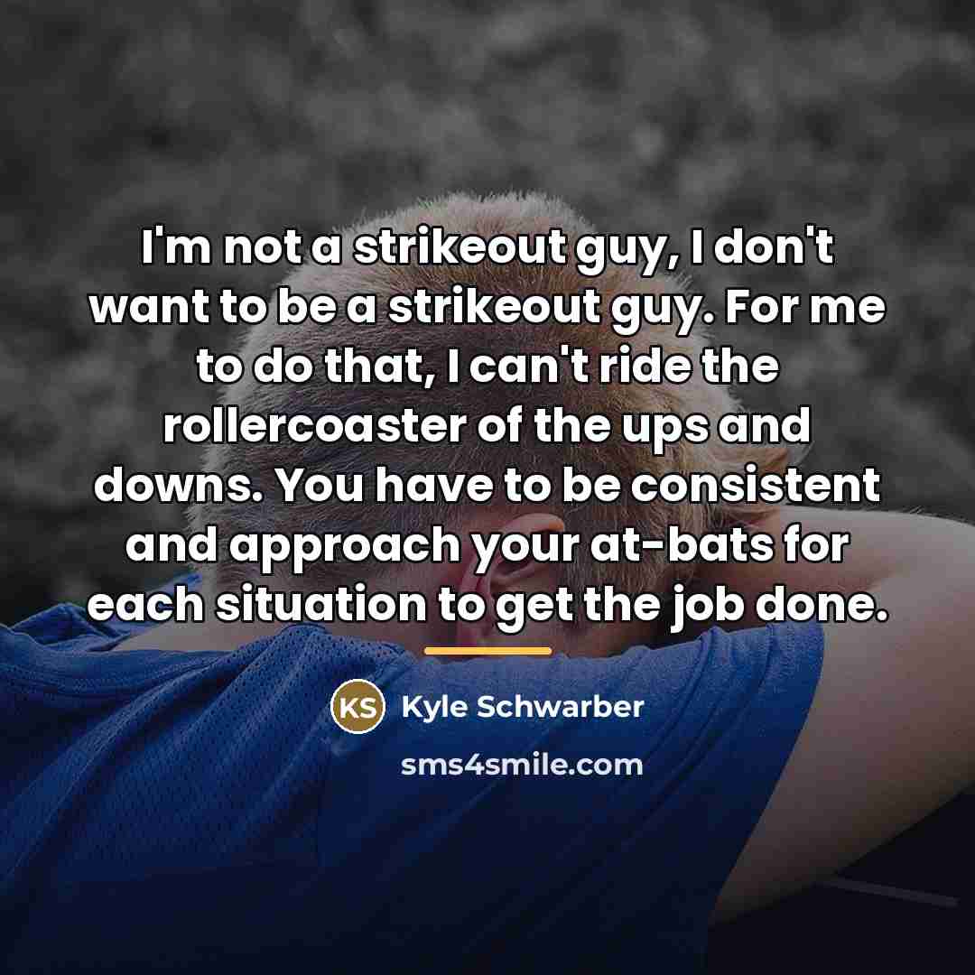 “I'm not a strikeout guy, I don't want to be…” quote by Kyle Schwarber