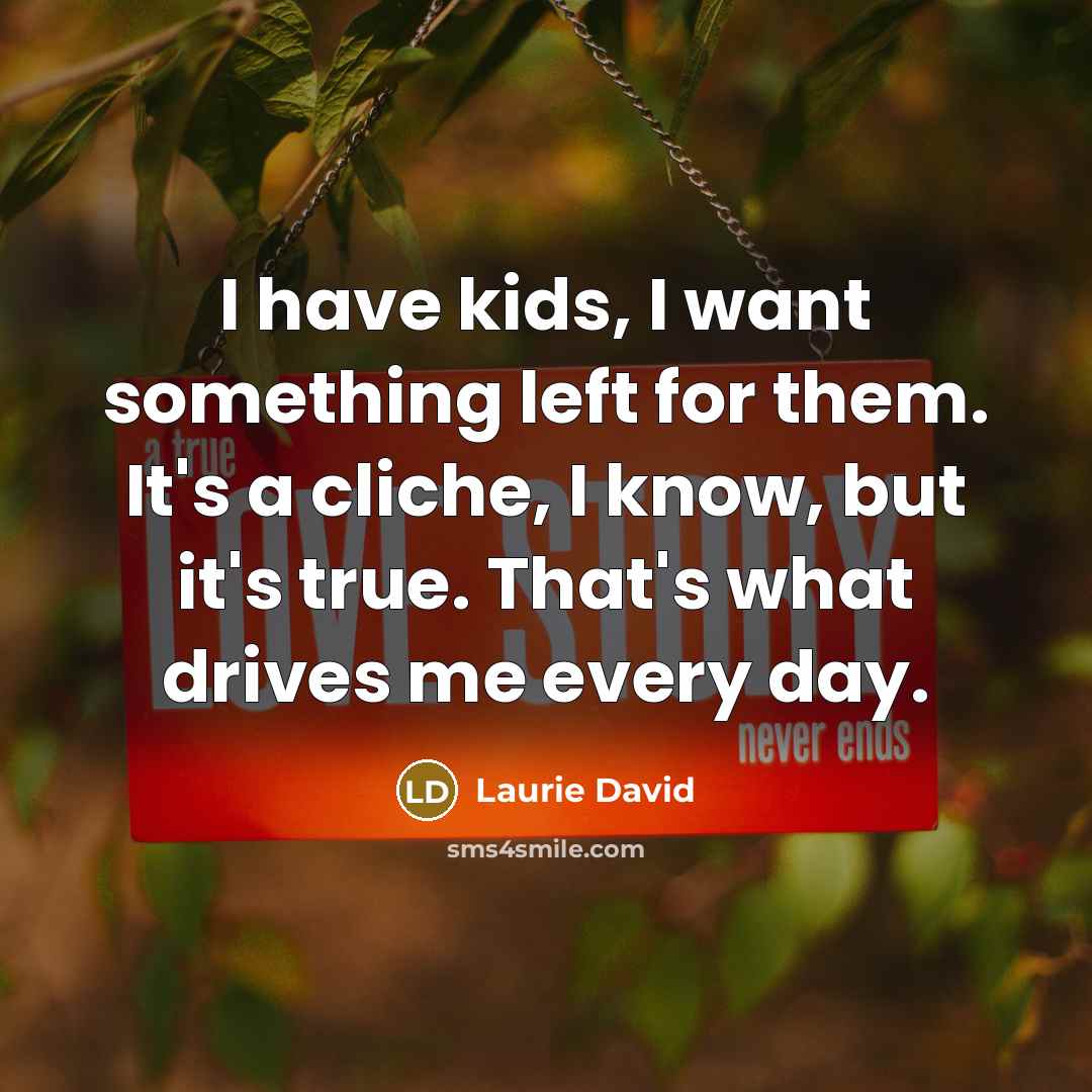 “I have kids, I want something left for them. It's…” quote by Laurie David
