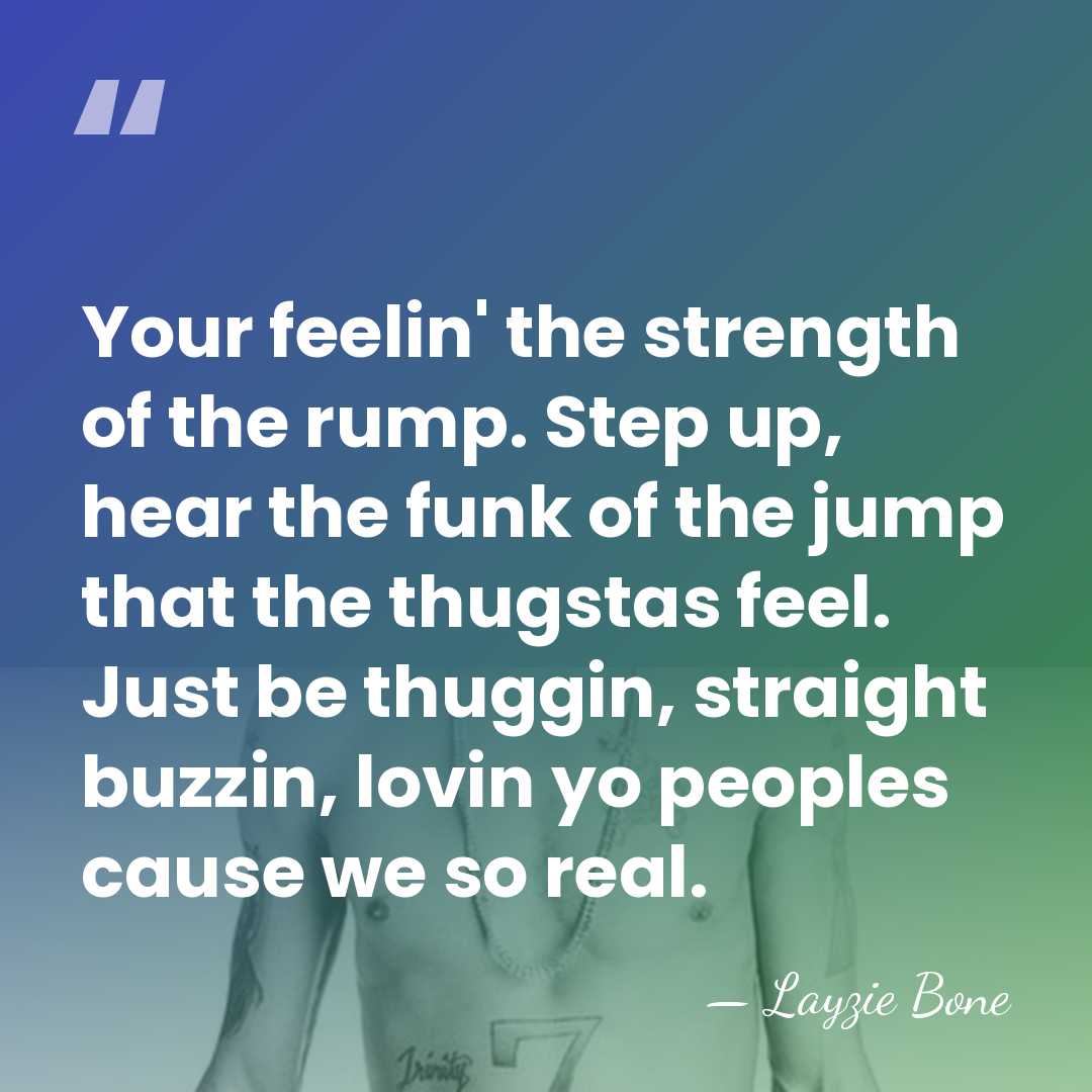 Your feelin' the strength of the rump. Step up, hear the funk&hellip; - Layzie Bone