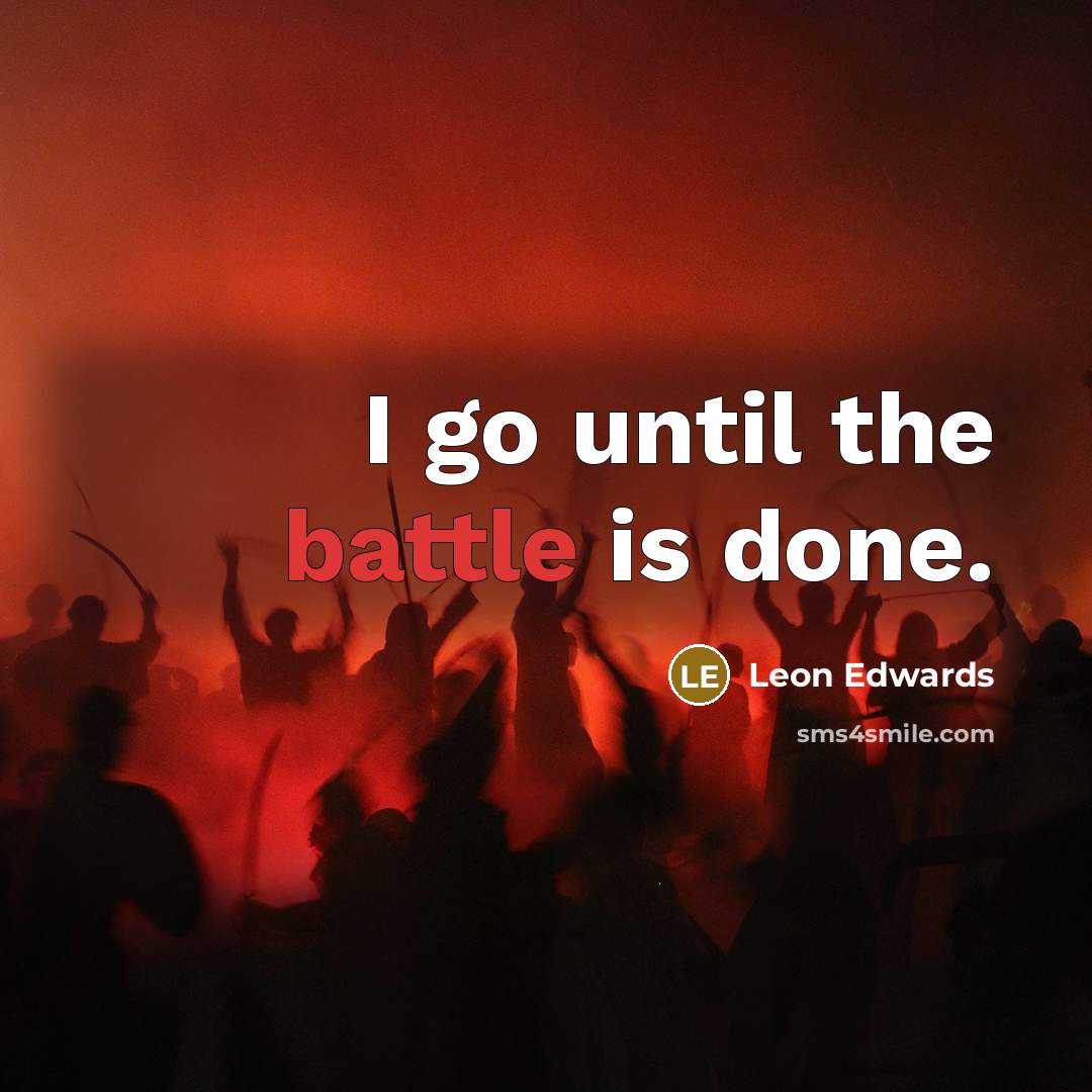 “I go until the battle is done.…” quote by Leon Edwards