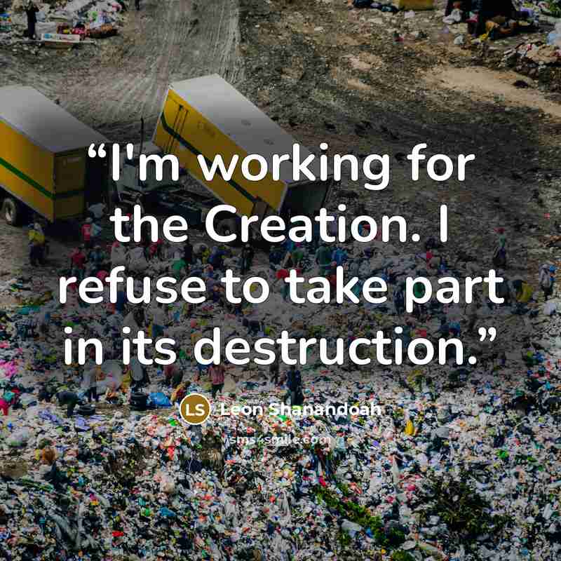 “I'm working for the Creation. I refuse to take part in its destruction.” quote by Leon Shanandoah