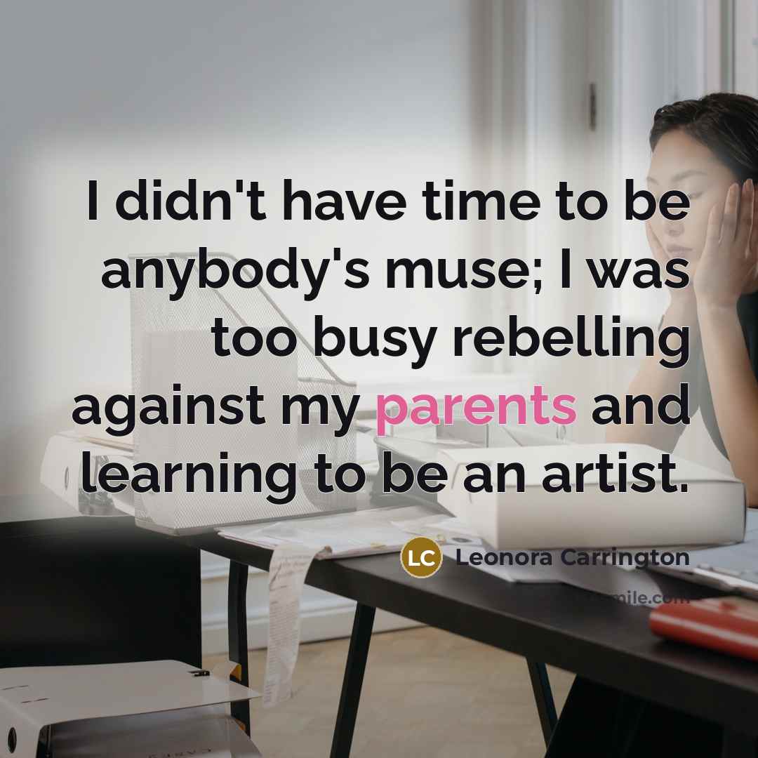 “I didn't have time to be anybody's muse; I was…” quote by Leonora Carrington