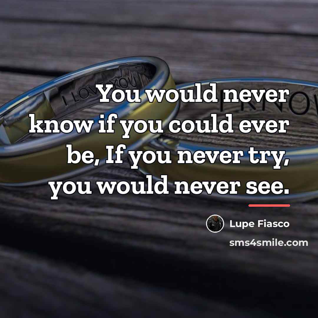 “You would never know if you could ever be, If…” quote by Lupe Fiasco