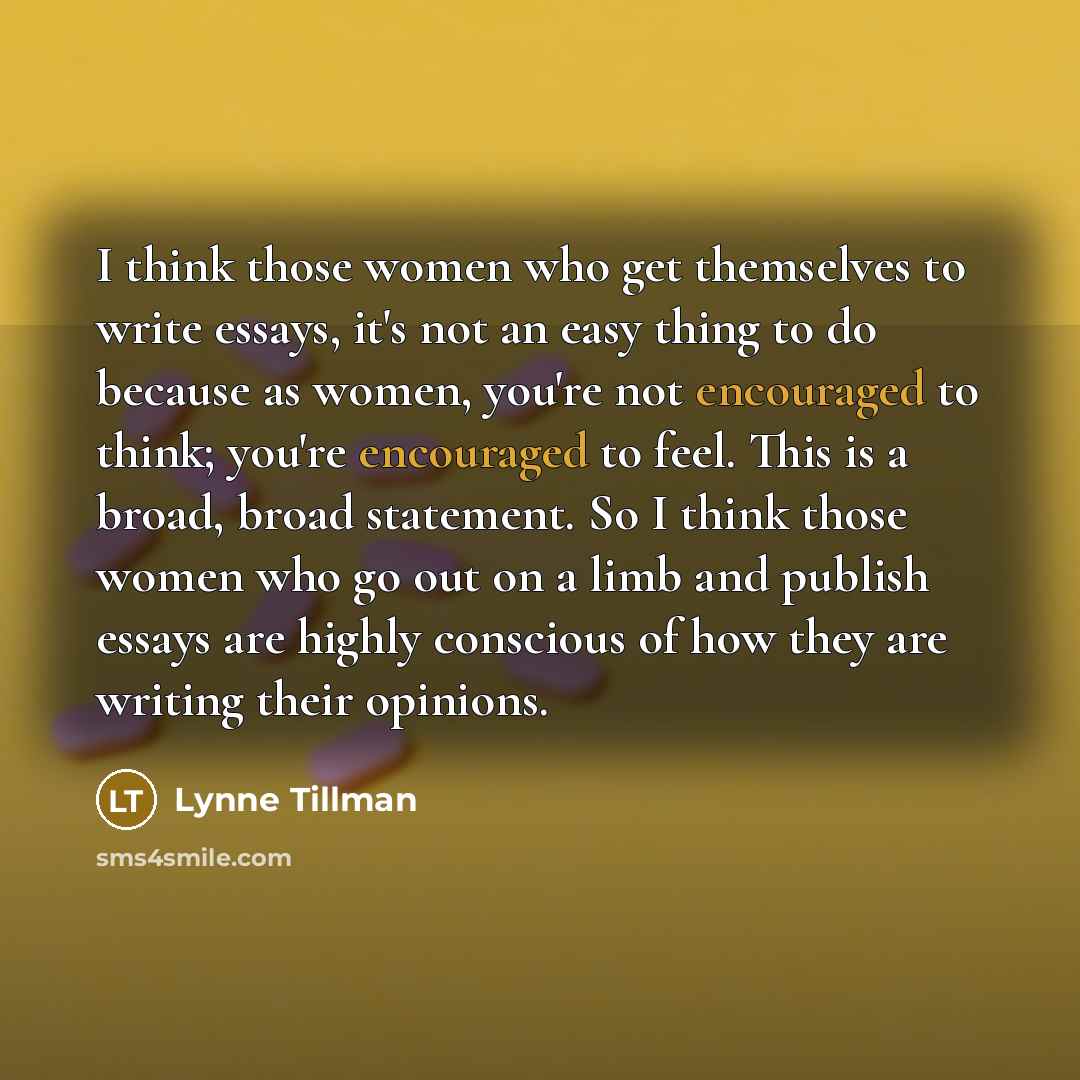 “I think those women who get themselves to write essays,…” quote by Lynne Tillman