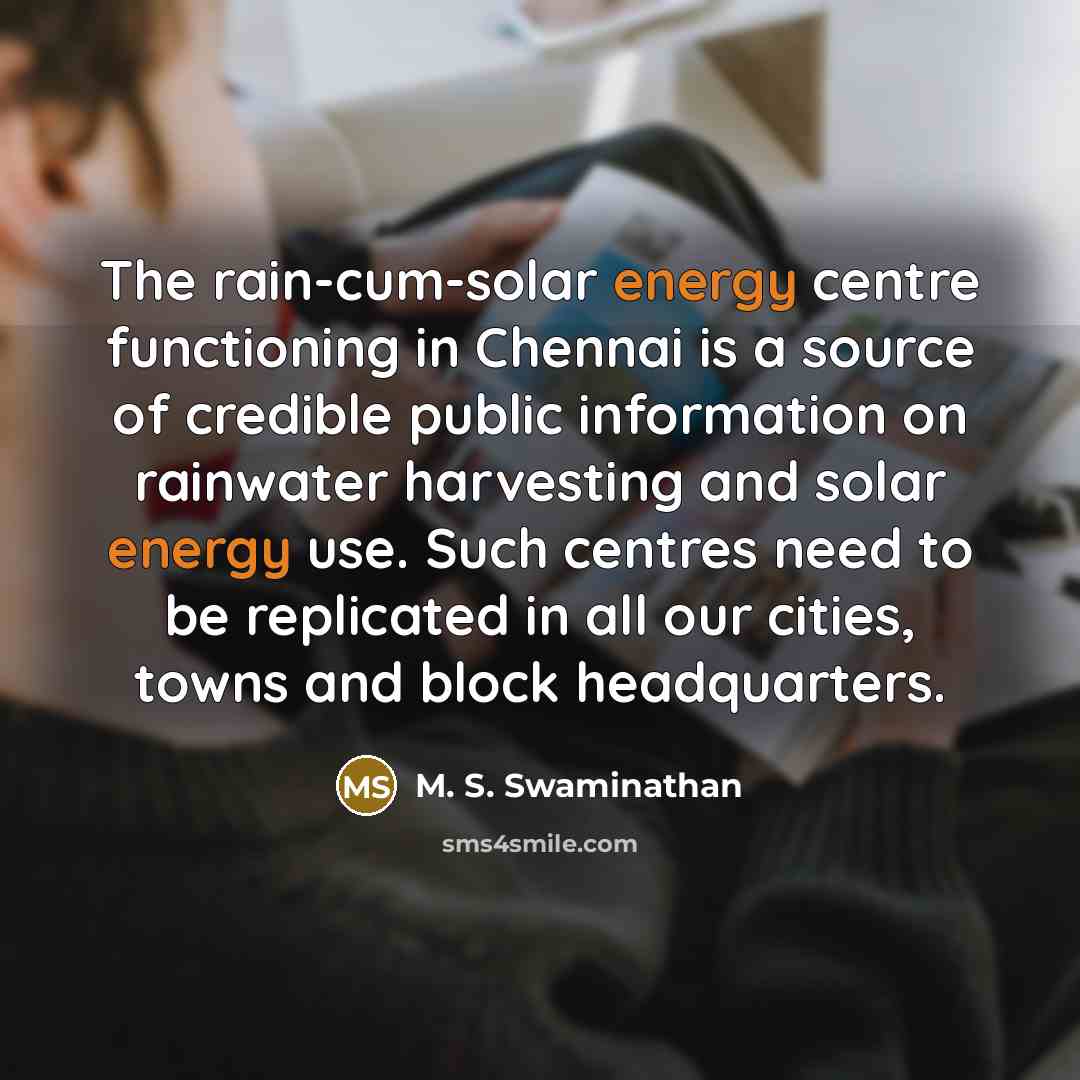 “The rain-cum-solar energy centre functioning in Chennai is a source…” quote by M. S. Swaminathan