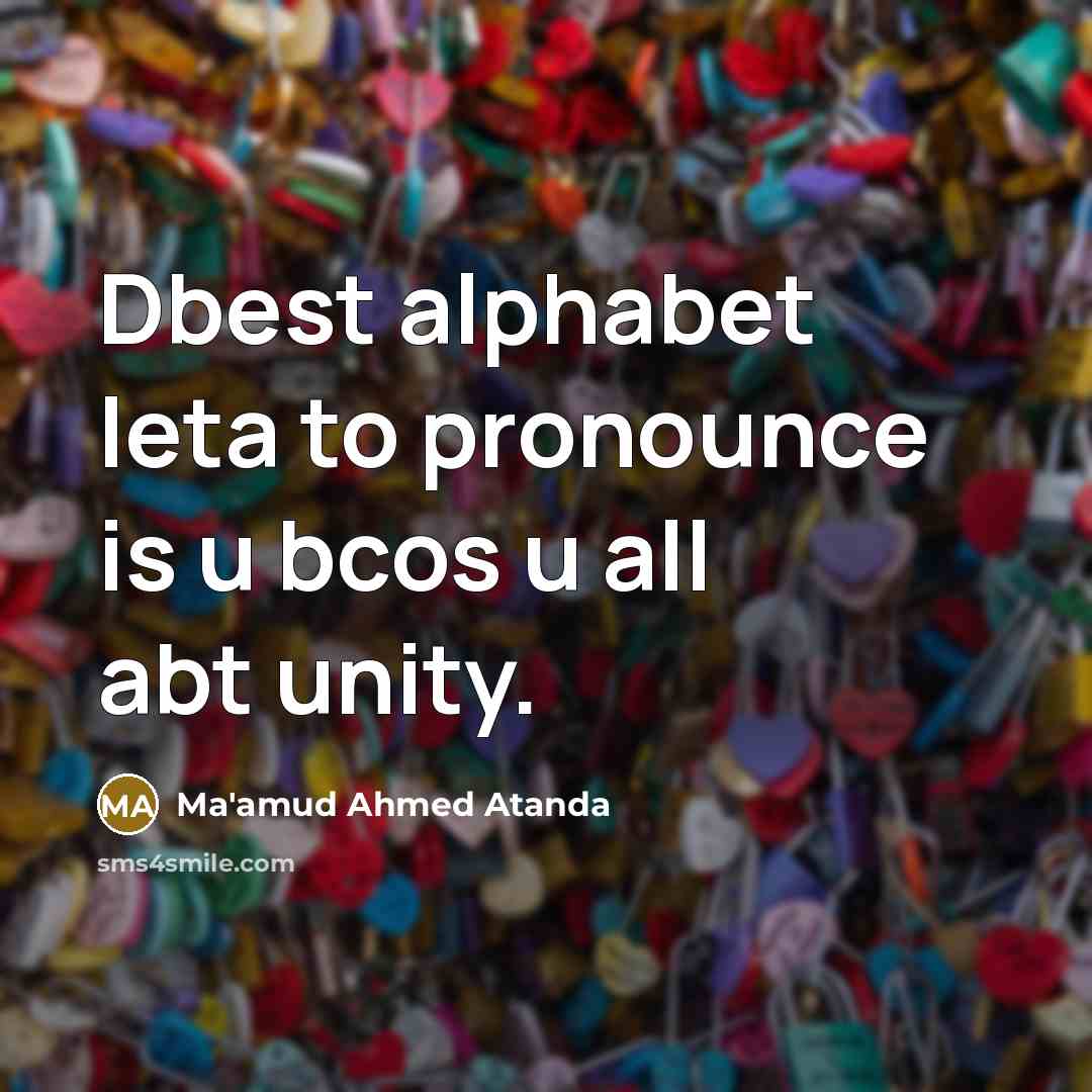 “Dbest alphabet leta to pronounce is u bcos u all…” quote by Ma'amud Ahmed Atanda