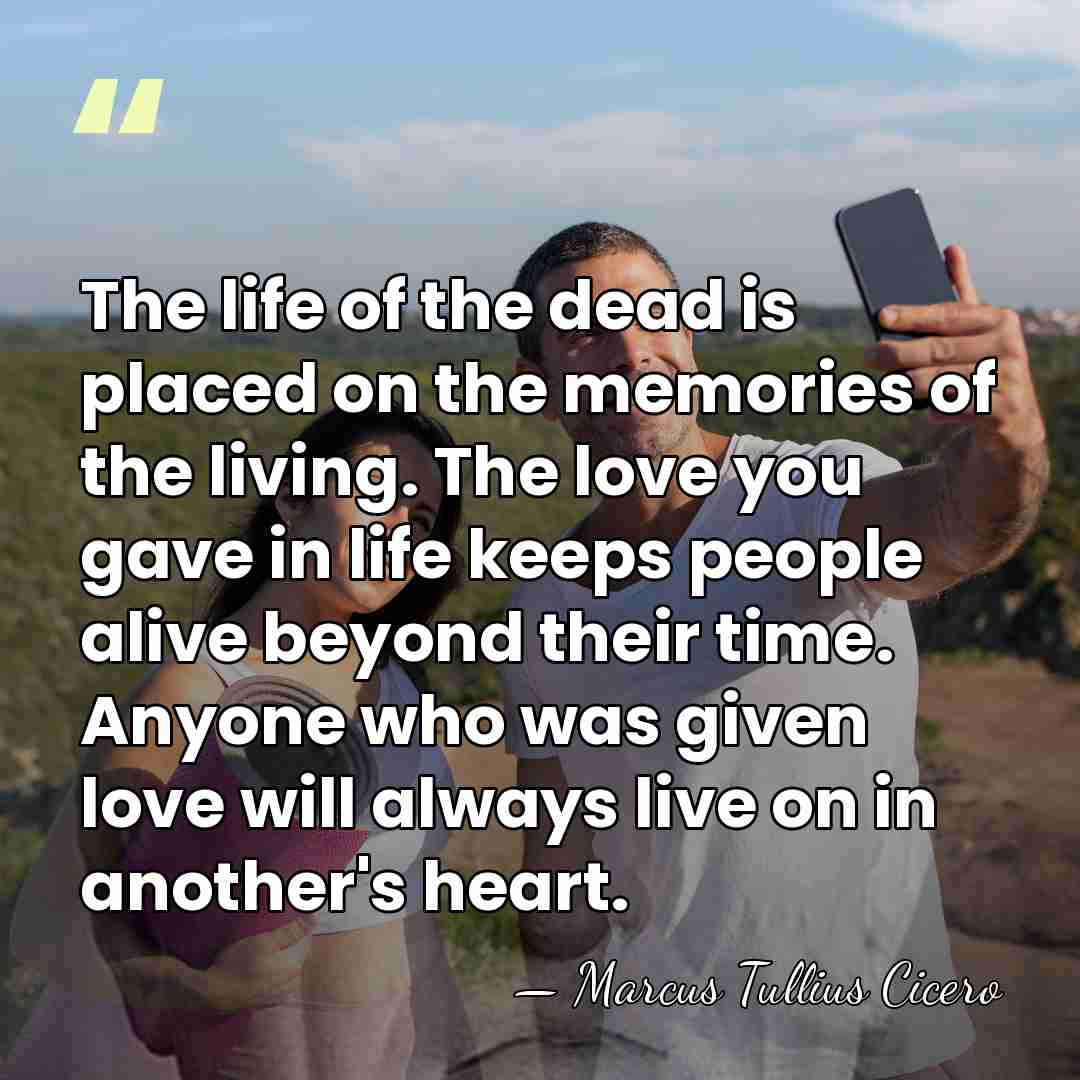 The life of the dead is placed on the memories of the&hellip; - Marcus Tullius Cicero