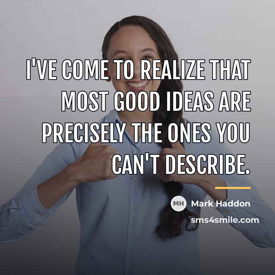 “I've come to realize that most good ideas are precisely…” quote by Mark Haddon