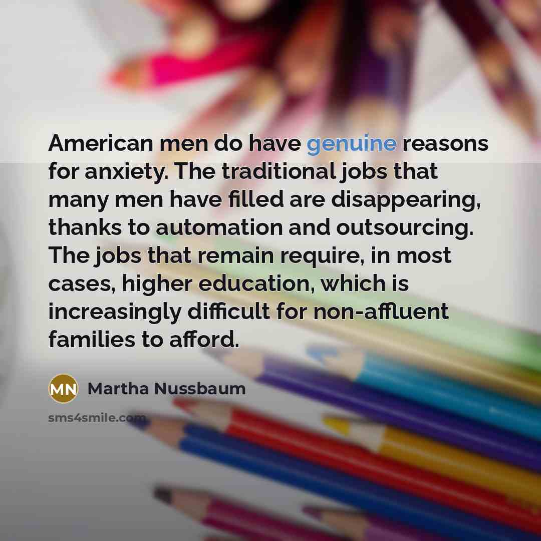 “American men do have genuine reasons for anxiety. The traditional…” quote by Martha Nussbaum