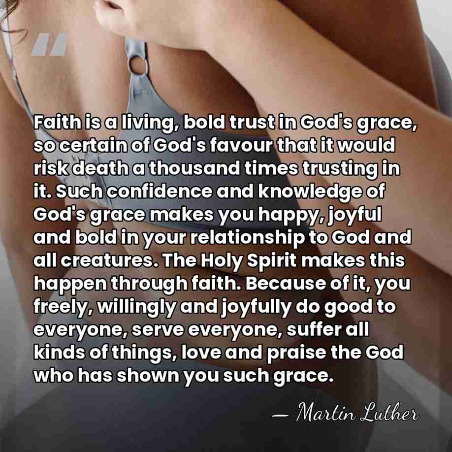 Faith is a living, bold trust in God's grace, so certain of&hellip; - Martin Luther
