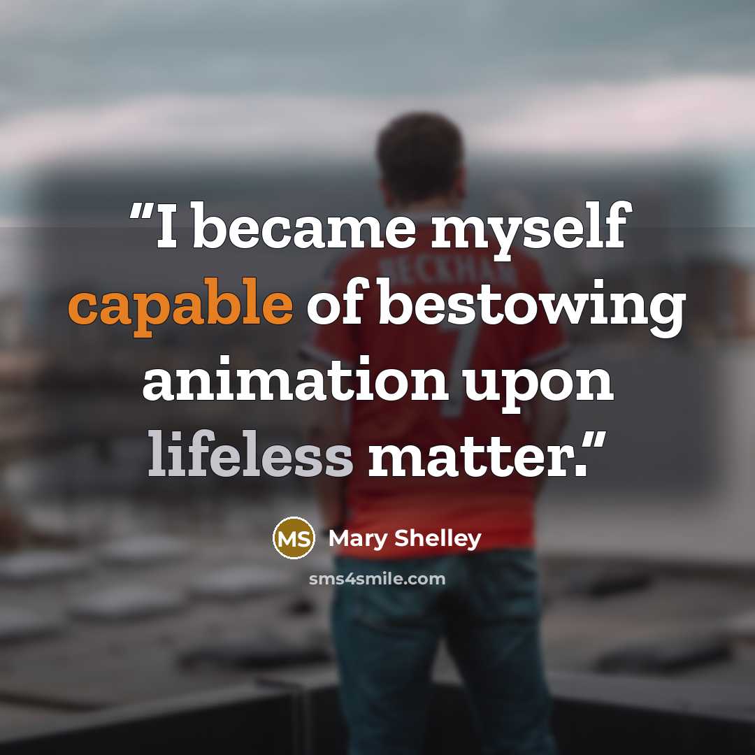 “I became myself capable of bestowing animation upon lifeless matter.” quote by Mary Shelley
