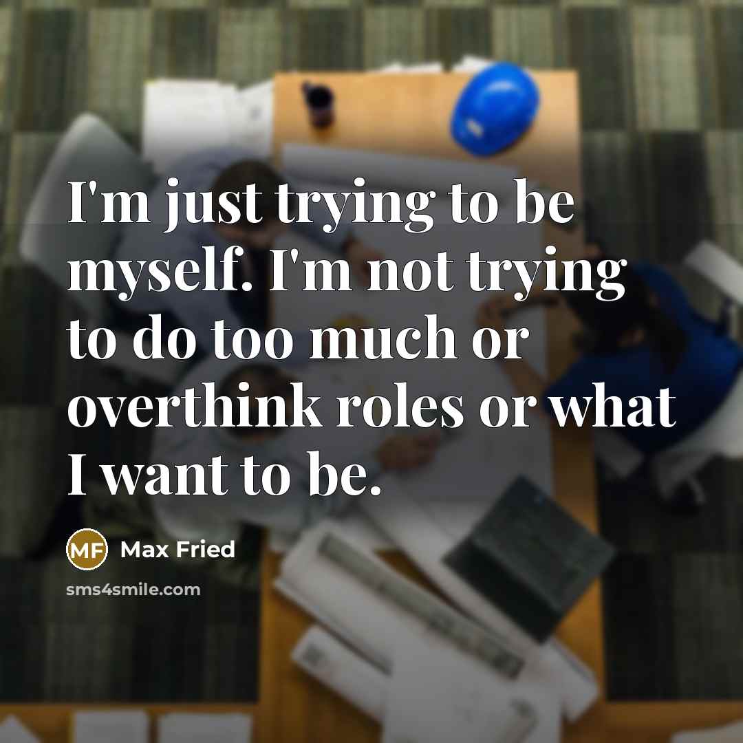 “I'm just trying to be myself. I'm not trying to…” quote by Max Fried