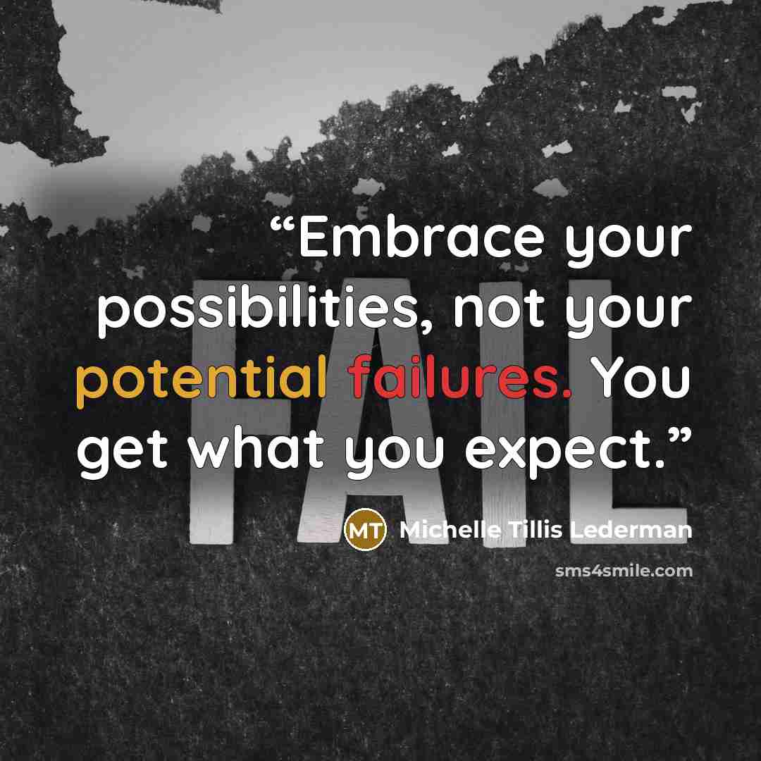 “Embrace your possibilities, not your potential failures. You get what you expect.” quote by Michelle Tillis Lederman