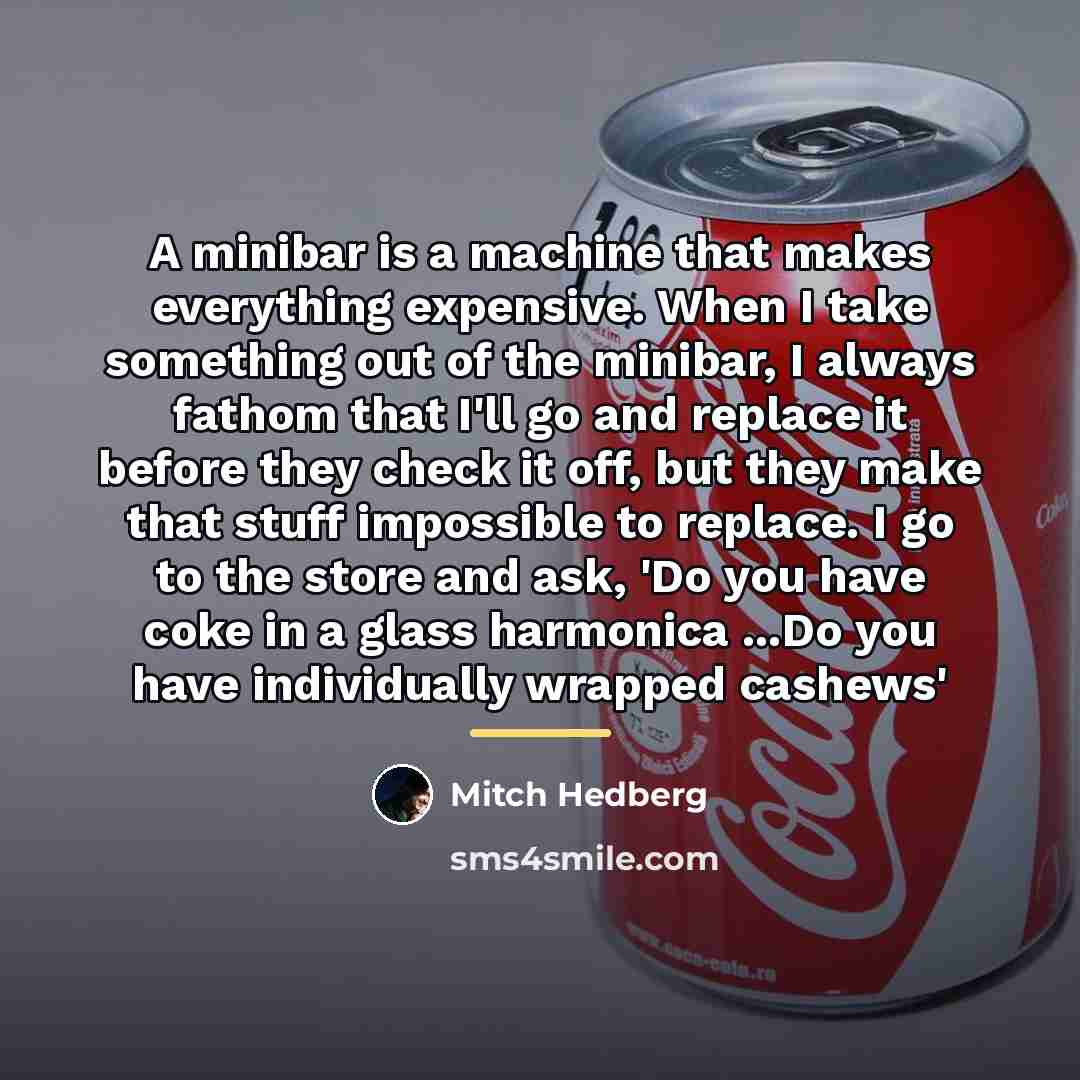 “A minibar is a machine that makes everything expensive. When…” quote by Mitch Hedberg