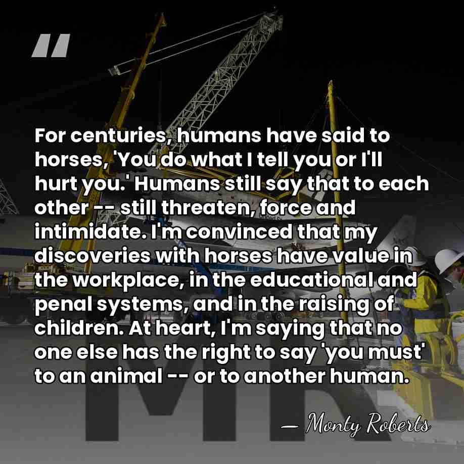 For centuries, humans have said to horses, 'You do what I tell&hellip; - Monty Roberts