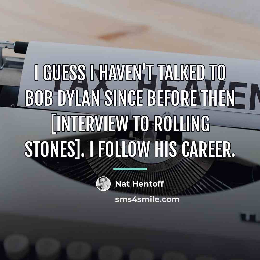 “I guess I haven't talked to Bob Dylan since before…” quote by Nat Hentoff