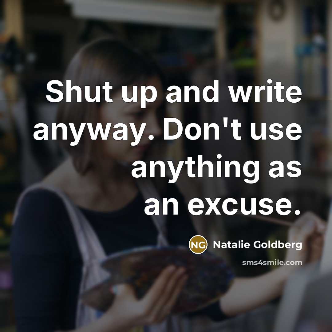 “Shut up and write anyway. Don't use anything as an…” quote by Natalie Goldberg