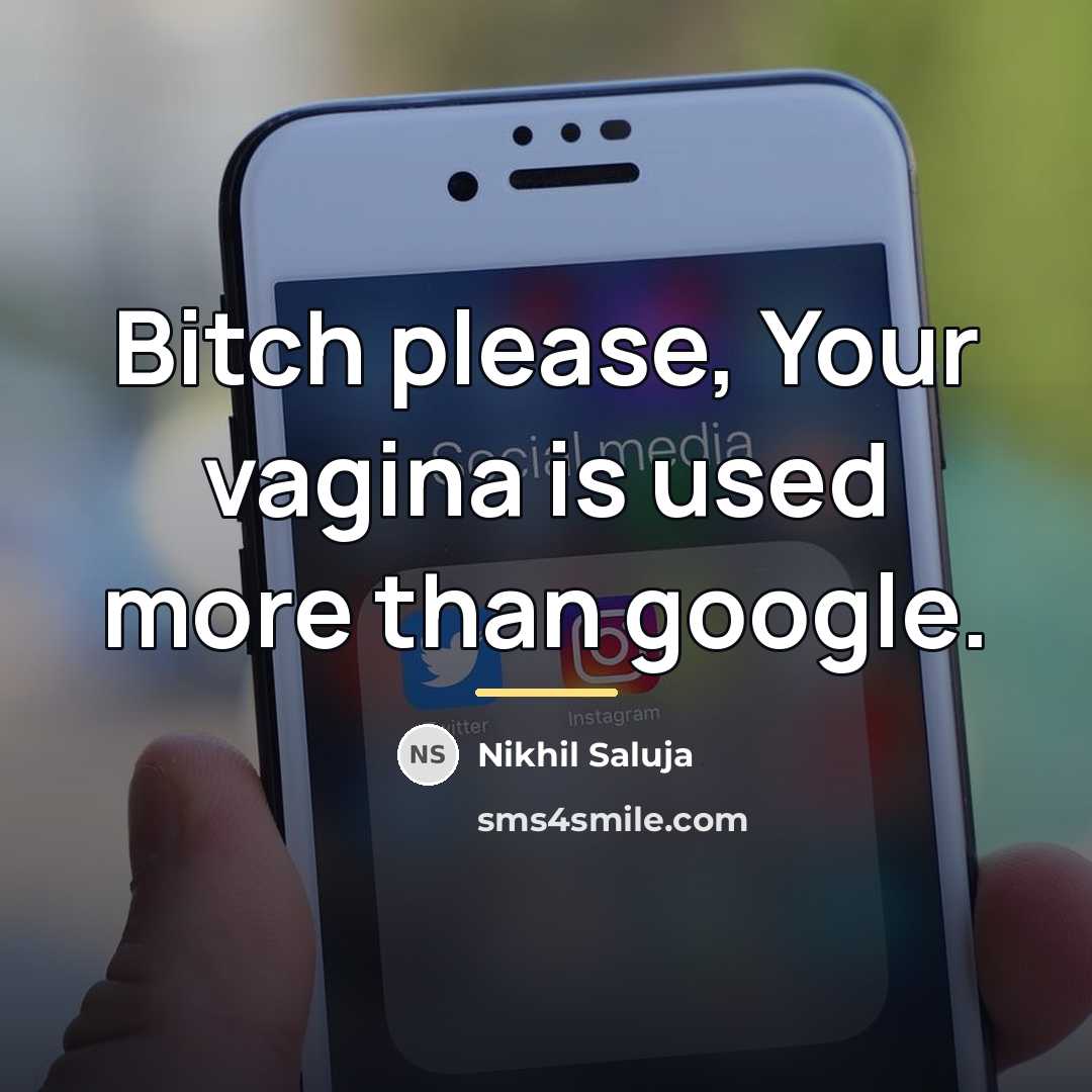 “Bitch please, Your vagina is used more than google.…” quote by Nikhil Saluja