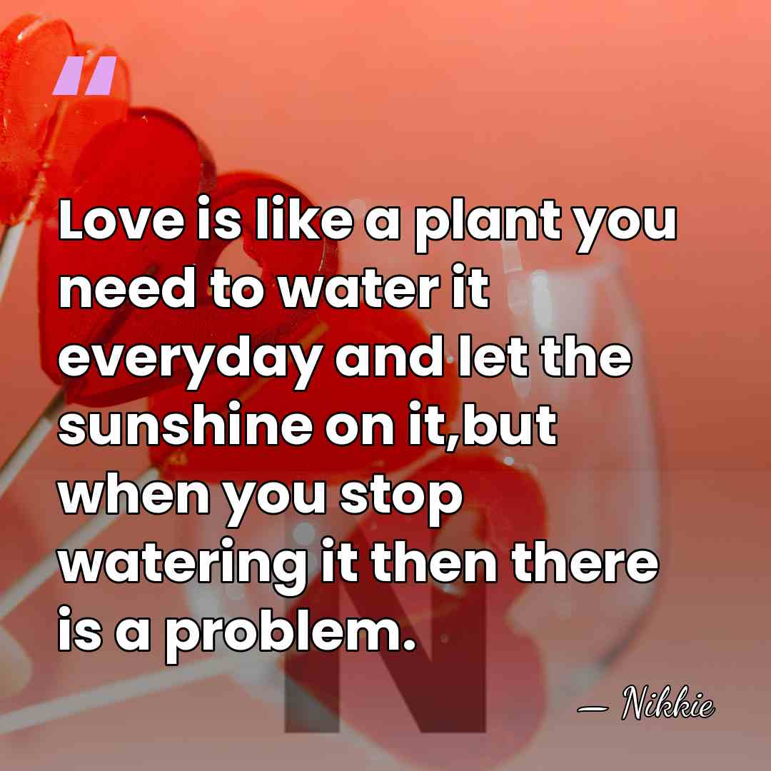 Love is like a plant you need to water it everyday and&hellip; - Nikkie