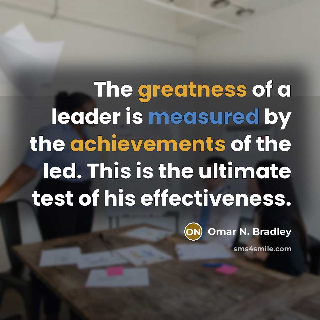 “The greatness of a leader is measured by the achievements…” quote by Omar N. Bradley