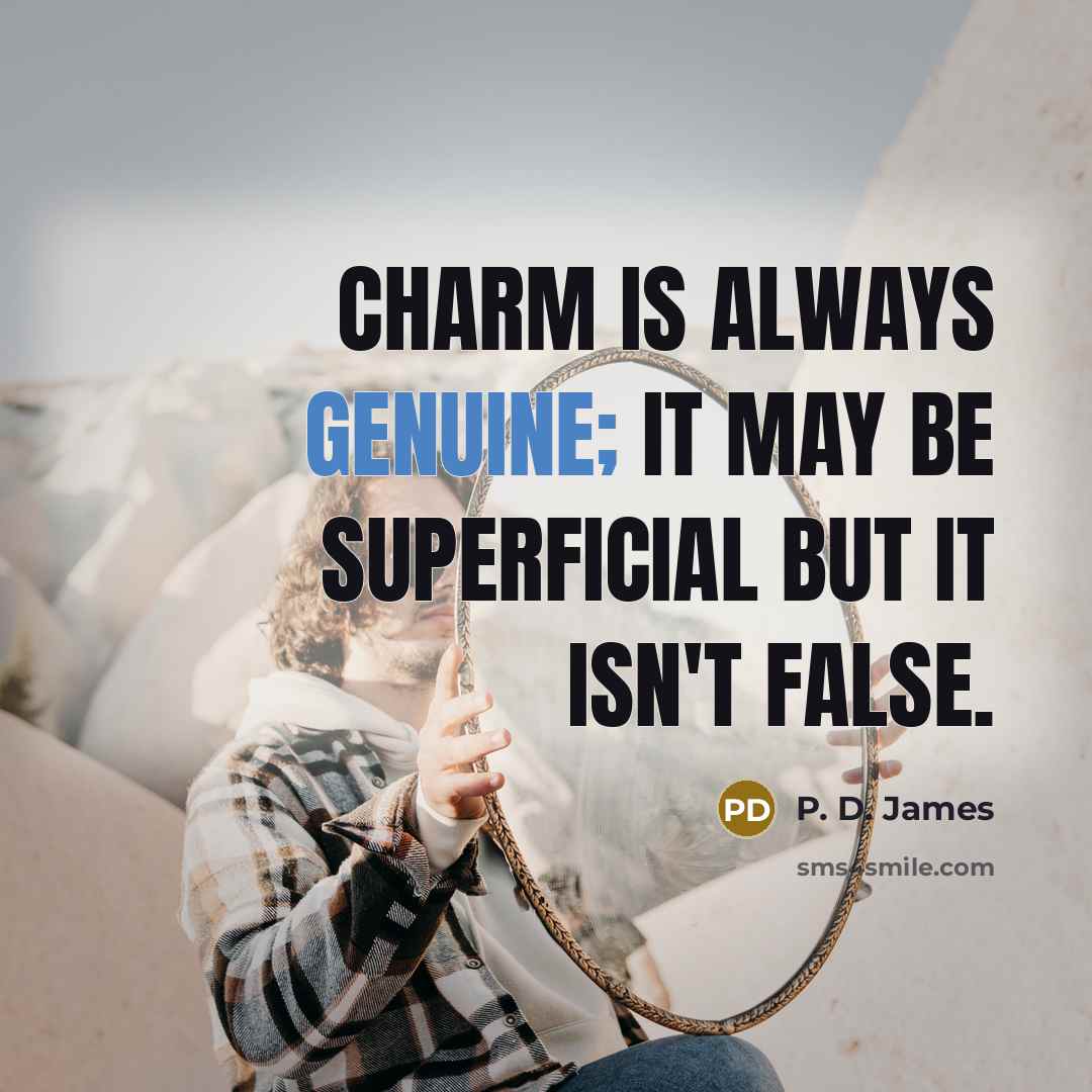 “Charm is always genuine; it may be superficial but it…” quote by P. D. James