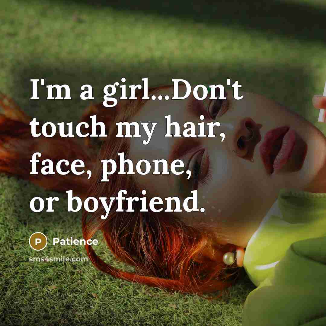 “I'm a girl...Don't touch my hair, face, phone, or boyfriend.…” quote by Patience
