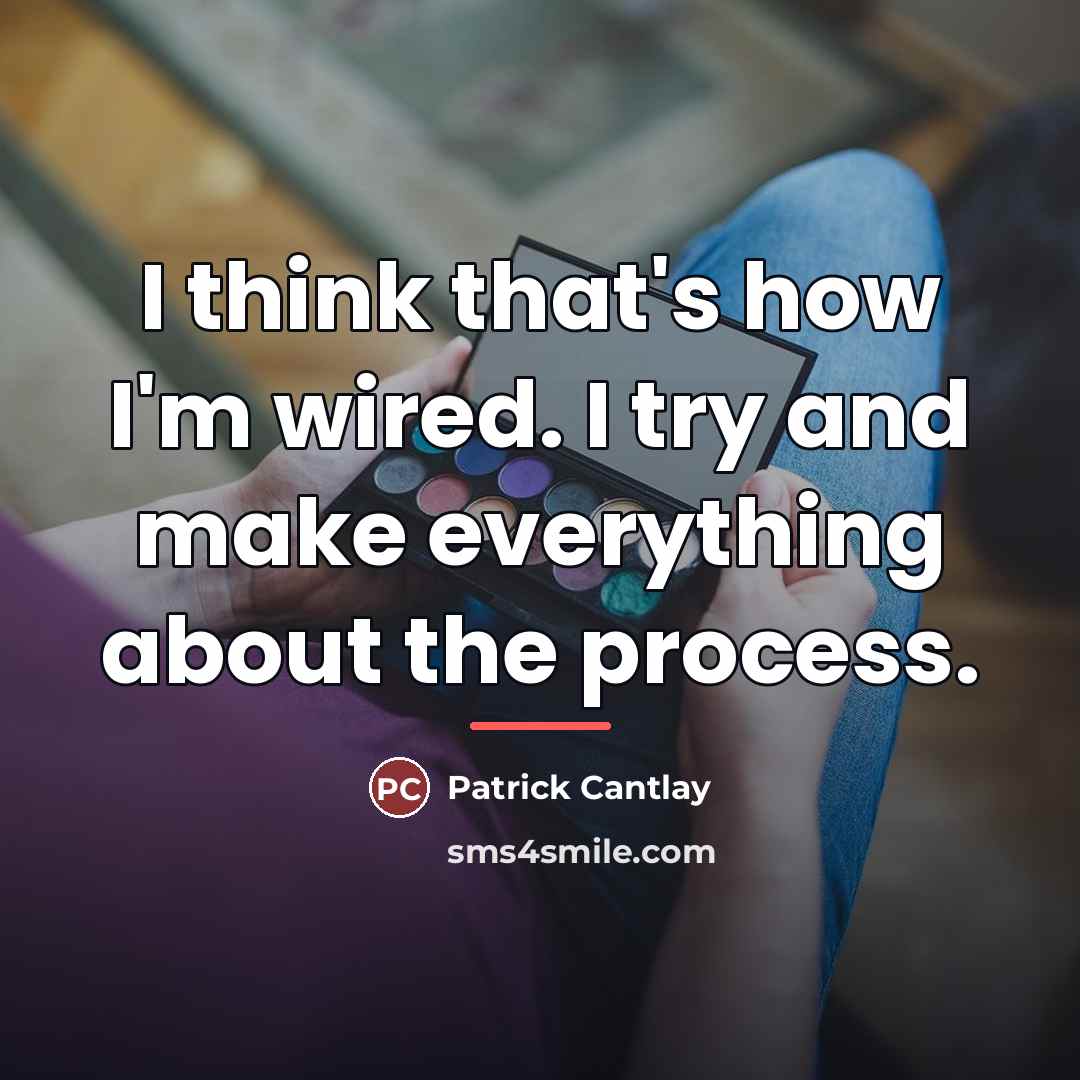 “I think that's how I'm wired. I try and make…” quote by Patrick Cantlay