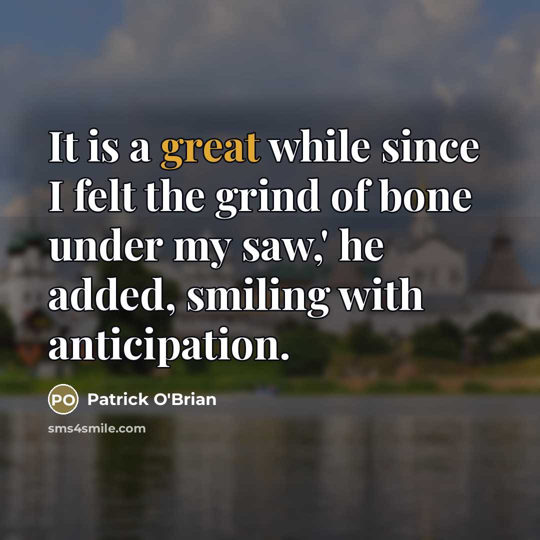 “It is a great while since I felt the grind…” quote by Patrick O'Brian