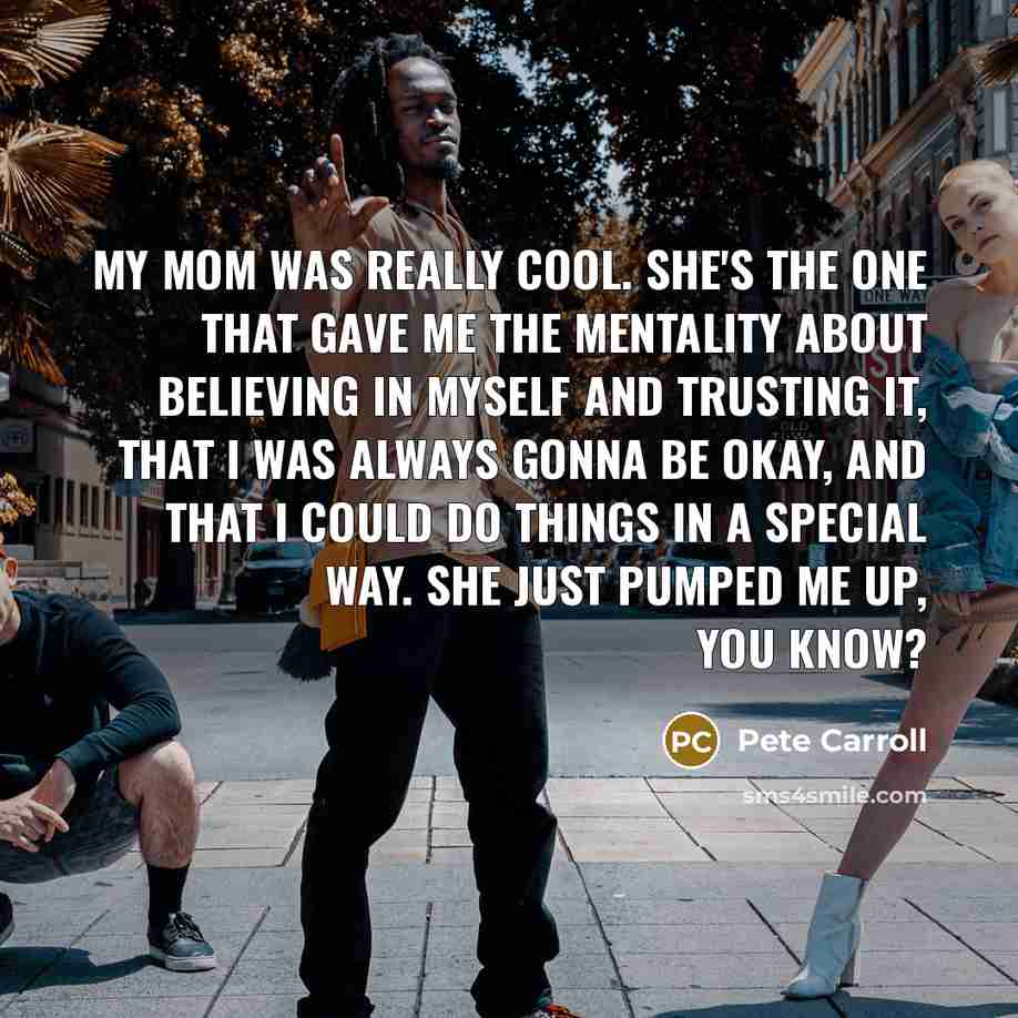 “My mom was really cool. She's the one that gave…” quote by Pete Carroll