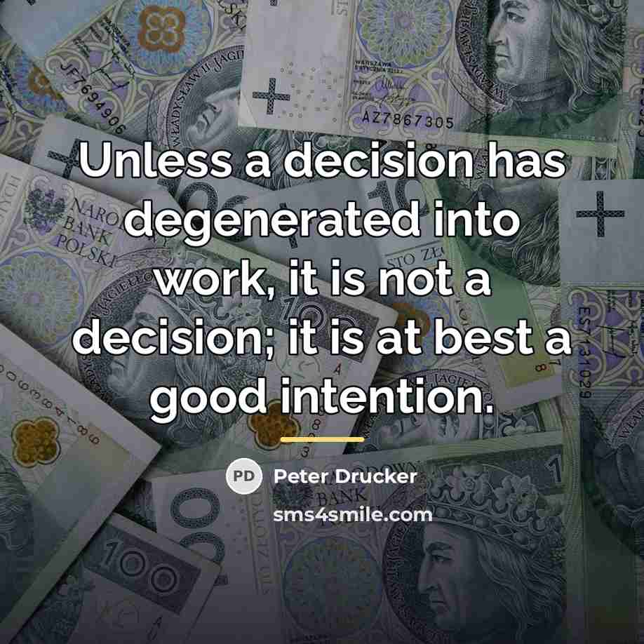 “Unless a decision has degenerated into work, it is not…” quote by Peter Drucker