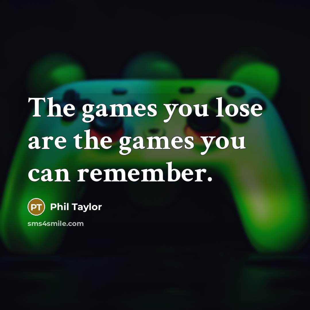 “The games you lose are the games you can remember.…” quote by Phil Taylor
