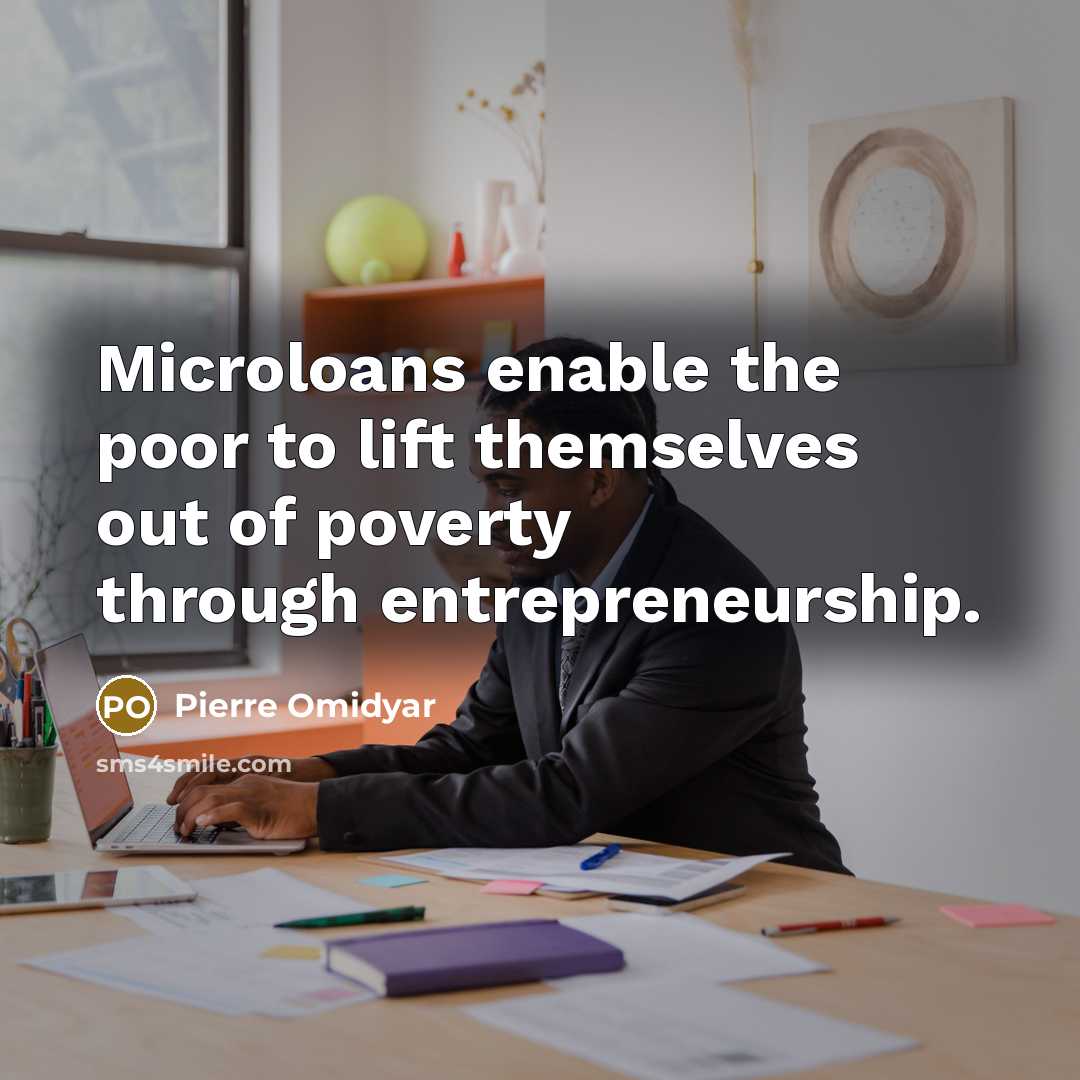 “Microloans enable the poor to lift themselves out of poverty…” quote by Pierre Omidyar