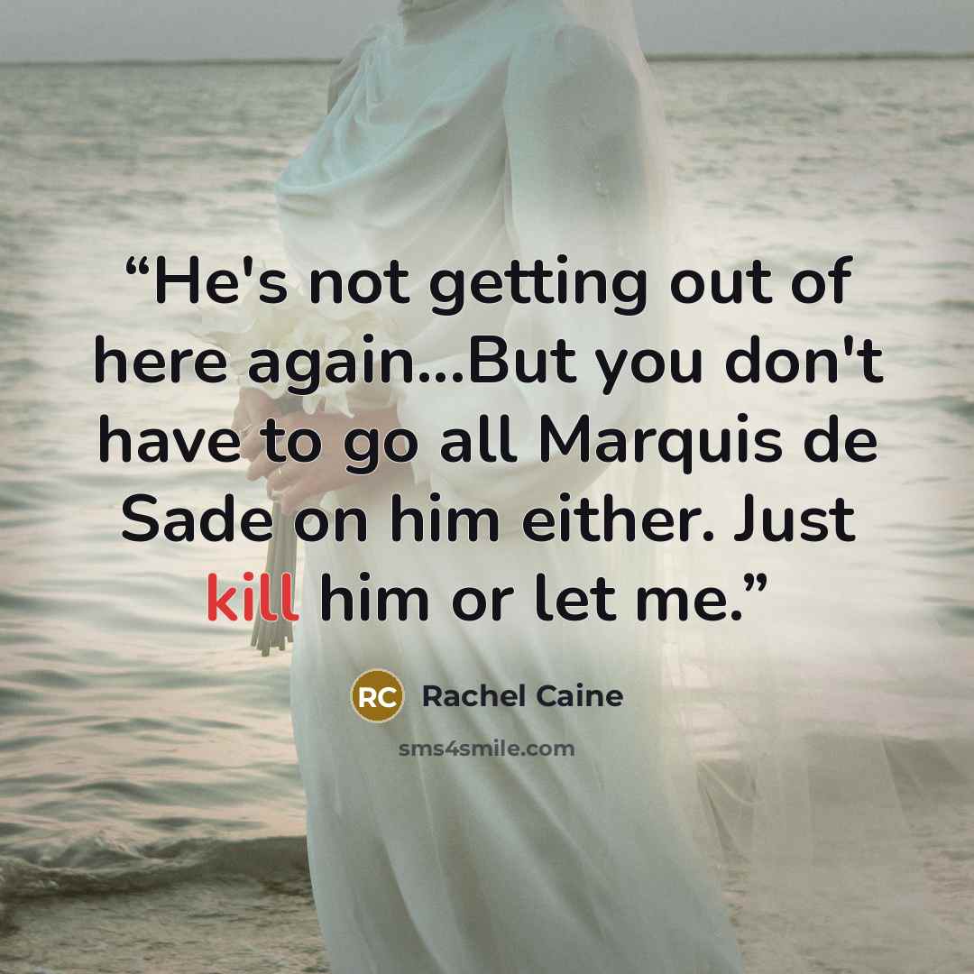 “He's not getting out of here again...But you don't have to go all Marquis de Sade on him either. Just kill him or let me.” quote by Rachel Caine