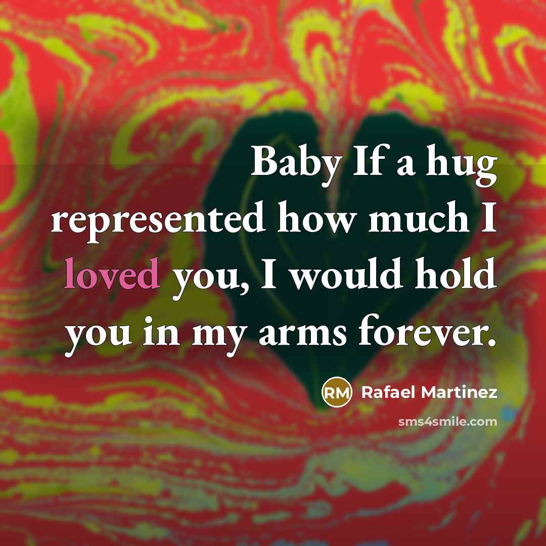 “Baby If a hug represented how much I loved you,…” quote by Rafael Martinez