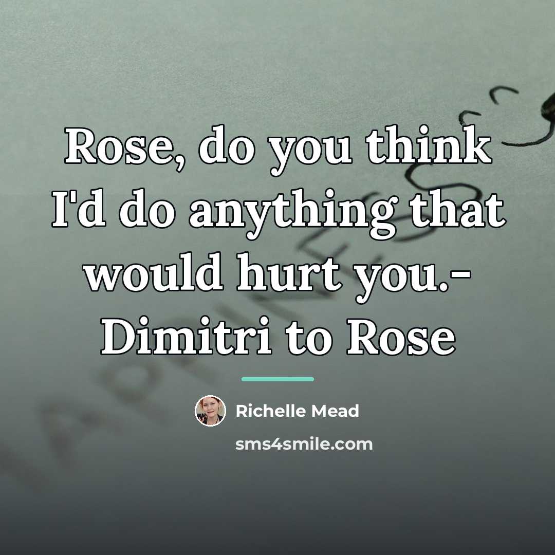 “Rose, do you think I'd do anything that would hurt…” quote by Richelle Mead