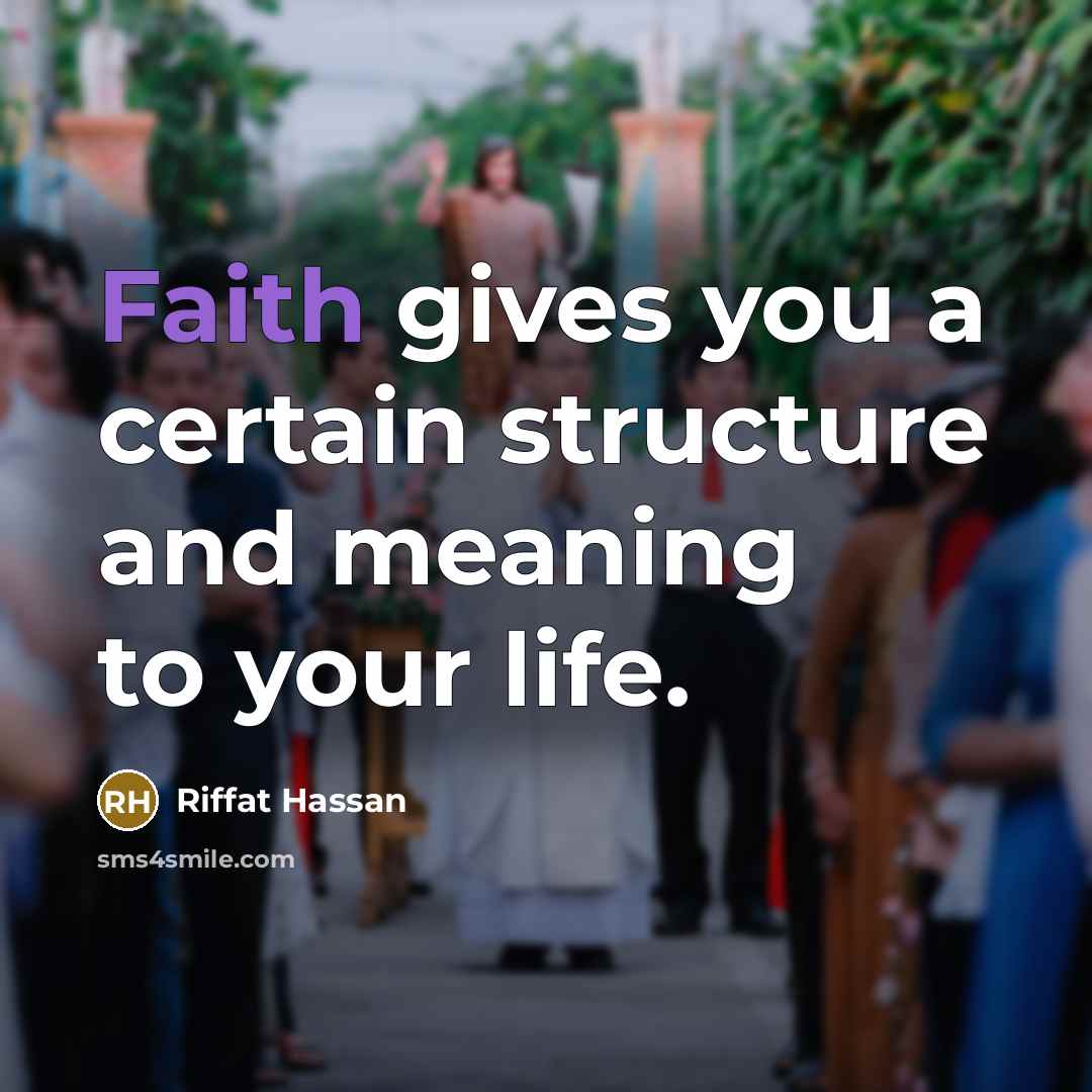 “Faith gives you a certain structure and meaning to your life.” quote by Riffat Hassan