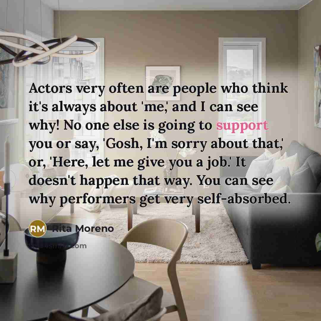 “Actors very often are people who think it's always about…” quote by Rita Moreno