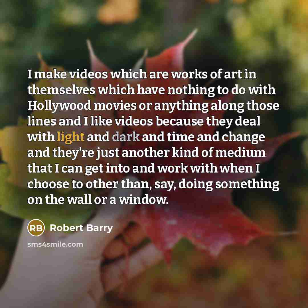 “I make videos which are works of art in themselves…” quote by Robert Barry