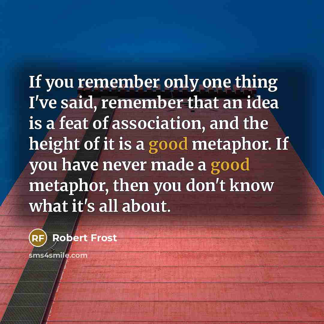 “If you remember only one thing I've said, remember that…” quote by Robert Frost
