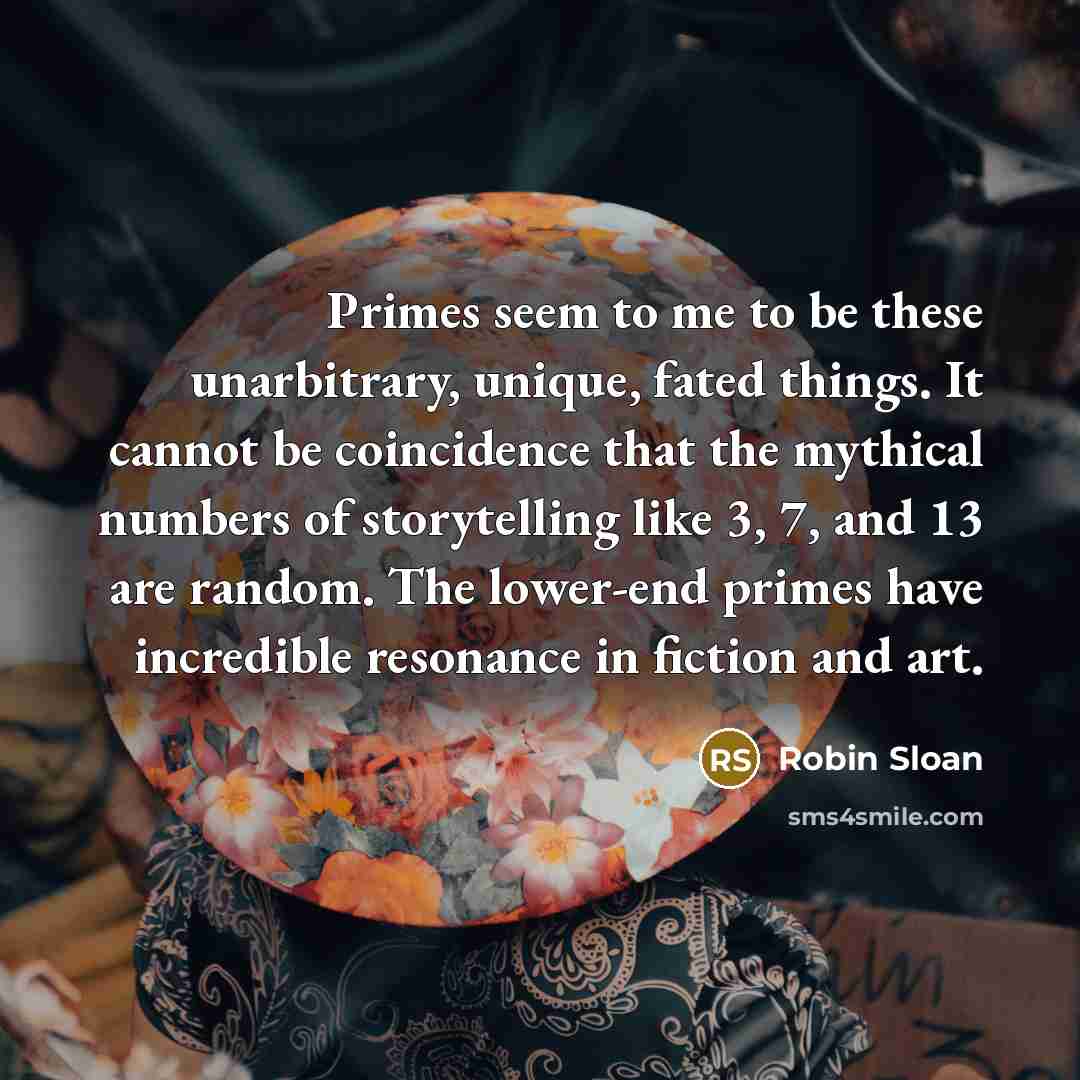 “Primes seem to me to be these unarbitrary, unique, fated…” quote by Robin Sloan
