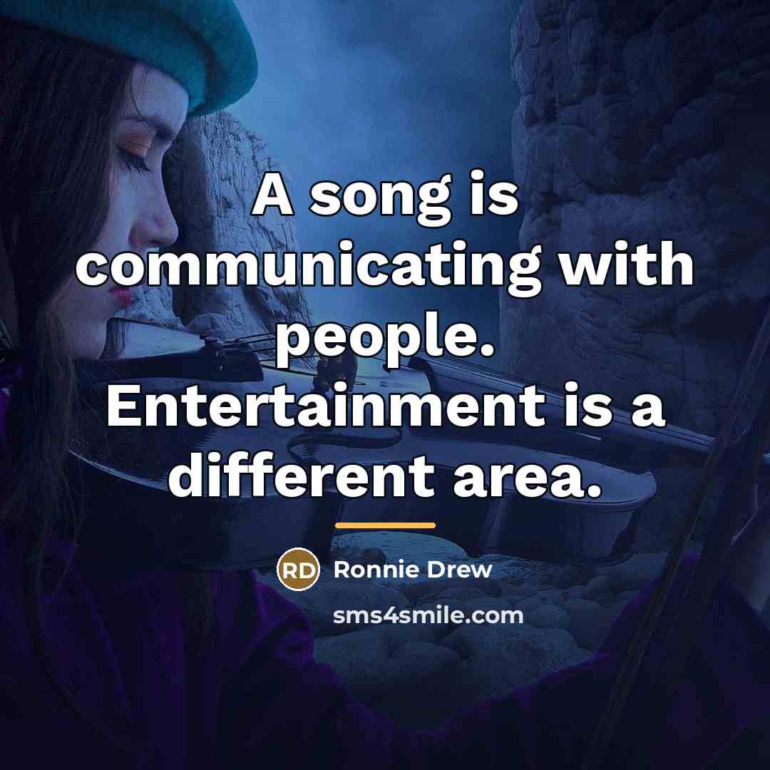“A song is communicating with people. Entertainment is a different…” quote by Ronnie Drew