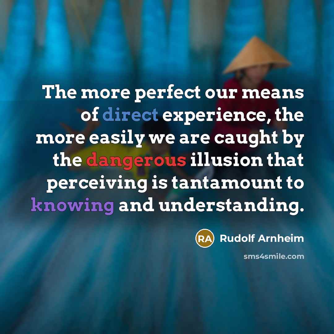 “The more perfect our means of direct experience, the more…” quote by Rudolf Arnheim