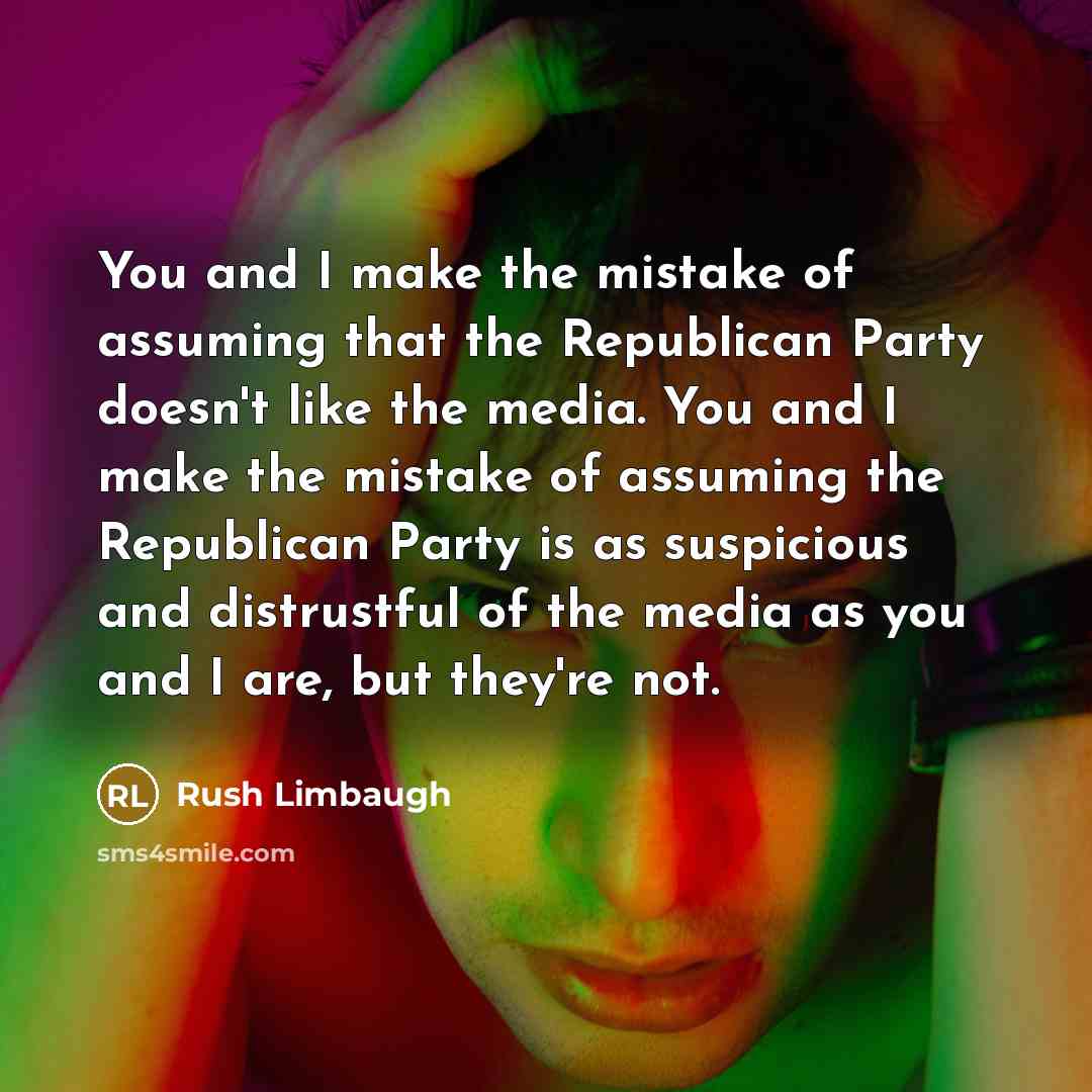 “You and I make the mistake of assuming that the…” quote by Rush Limbaugh